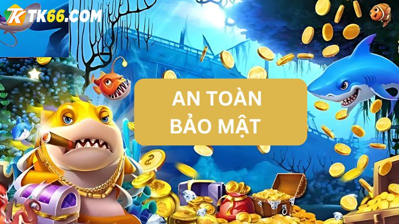 Bắn cá hợp pháp, bảo mật tuyệt đối