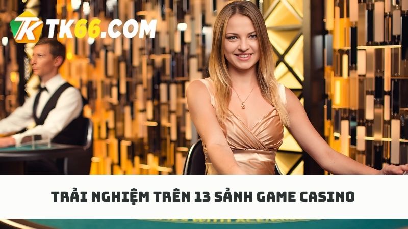 Tham gia sân chơi chất lượng cùng 13 sảnh casino online