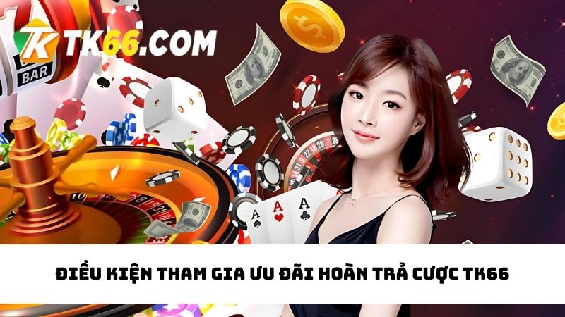 điều kiện hoàn trả cược TK66