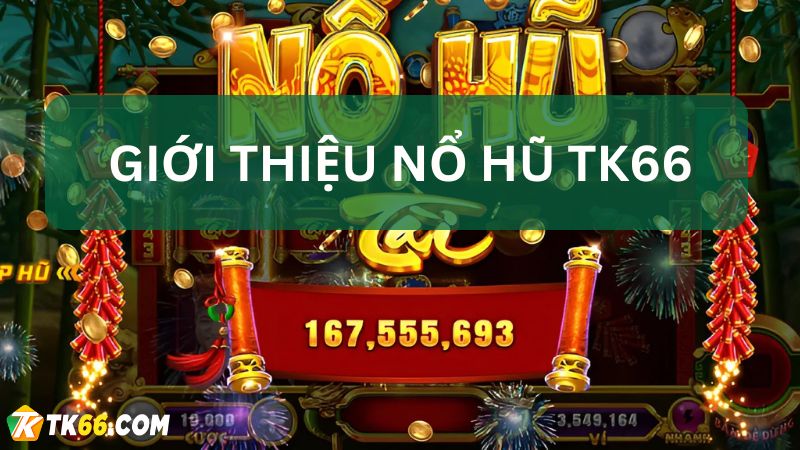 Đôi nét về game Nổ hũ đổi thưởng TK66